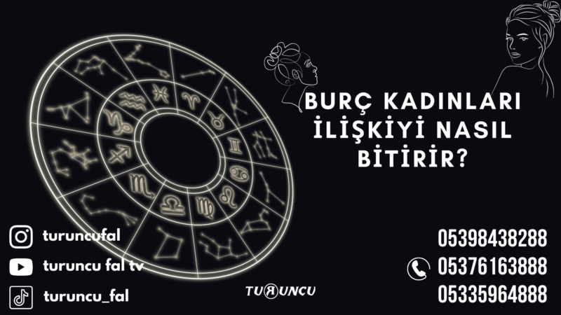Burç Kadınları İlişkiyi Nasıl Bitirir?